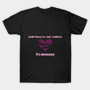 Self-love is not selfish, it's necessary Self love T-Shirt